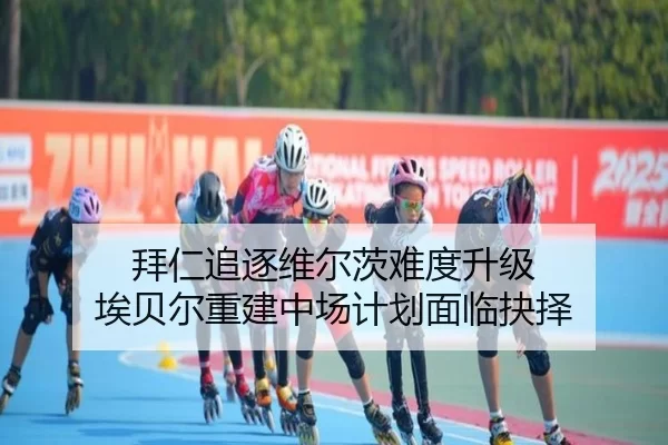 拜仁追逐维尔茨难度升级 埃贝尔重建中场计划面临抉择