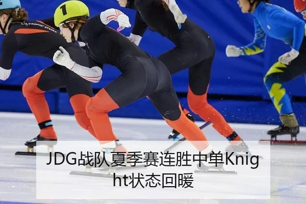 JDG战队夏季赛连胜中单Knight状态回暖